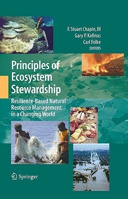 Principles of Ecosystem Stewardship: Resilience-Based Natural Resource Management in a Changing World by F. Stuart Chapin III, Gary Kofinas, Carl Folke