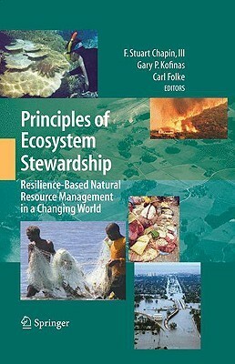 Principles of Ecosystem Stewardship: Resilience-Based Natural Resource Management in a Changing World by Carl Folke, F. Stuart Chapin III, Gary Kofinas