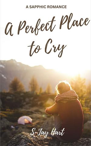 A Perfect Place to Cry by S-Jay Hart, S-Jay Hart