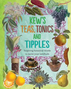 Kew's Teas, Tonics and Tipples: Inspiring Botanical Drinks to Excite Your Tastebuds by Royal Botanic Gardens Kew