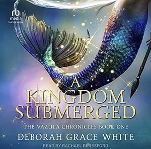 A Kingdom Submerged by Deborah Grace White