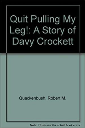 Quit Pulling My Leg!: A Story of Davy Crockett by Robert M. Quackenbush