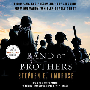 Band of Brothers: E Company, 506th Regiment, 101st Airborne, from Normandy to Hitler's Eagle's Nest by Stephen E. Ambrose