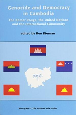 Genocide and Democracy in Cambodia: The Khmer Rouge, the United Nations and the International Community by Ben Kiernan