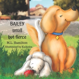 Bailey, Small but Fierce by M. L. Hamilton