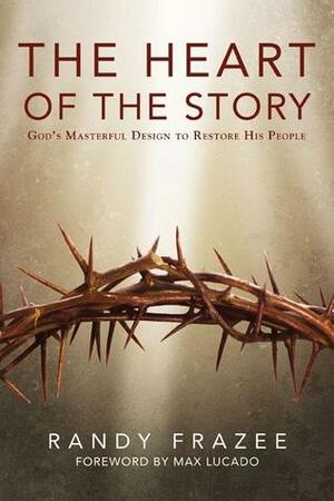 The Heart of the Story: Tracing God's Big Idea through Every Story in the Bible by Randy Frazee