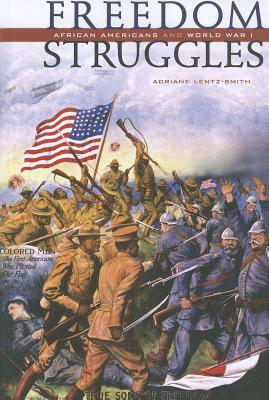 Freedom Struggles: African Americans and World War I by Adriane Danette Lentz-Smith, Adriane Lentz-Smith