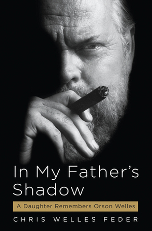 In My Father's Shadow: A Daughter Remembers Orson Welles by Chris Welles Feder