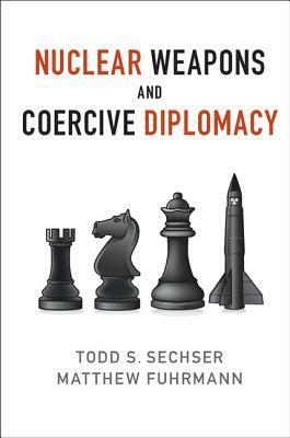 Nuclear Weapons and Coercive Diplomacy by Matthew Fuhrmann, Todd S Sechser