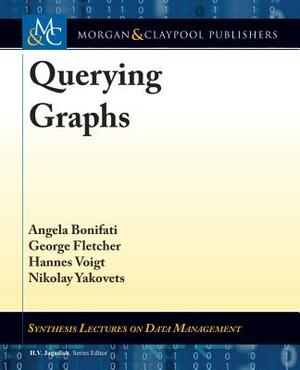 Querying Graphs by Angela Bonifati, Hannes Voigt, George Fletcher