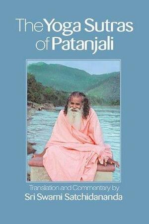 The Yoga Sutras of Patanjali: Commentary on the Raja Yoga Sutras by Sri Swami Satchidananda by Satchidananda, Satchidananda