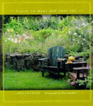 Tea Gardens: Places to Make and Take Tea by Ann Lovejoy, Allan Mandell
