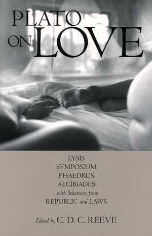 On Love: Lysis/Symposium/Phaedrus/Alcibiades/Selections from Republic & Laws by Plato, C.D.C. Reeve