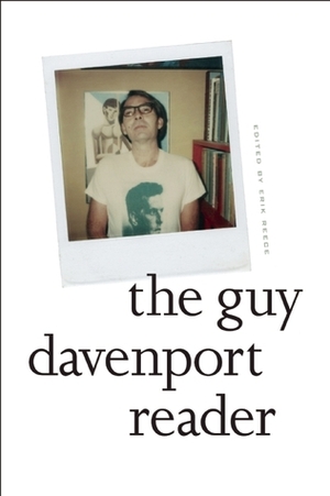 The Guy Davenport Reader by Guy Davenport, Erik Reece