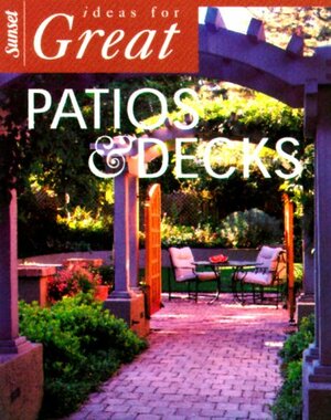 Ideas for Great Patios & Decks by Sunset Magazines &amp; Books
