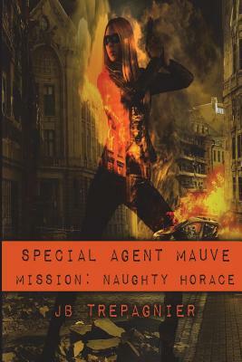 Special Agent Mauve: Mission Naughty Horace by J.B. Trepagnier