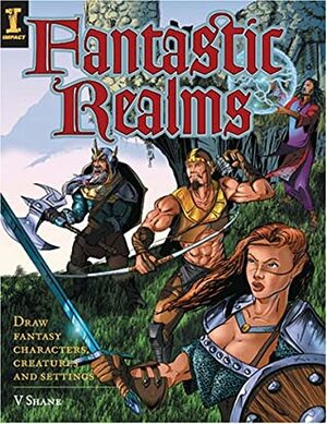 Fantastic Realms!: Draw Fantasy Characters, Creatures and Settings by V. Shane