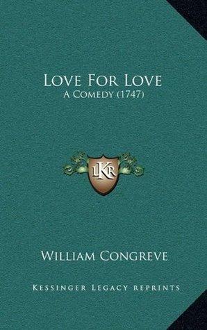 Love For Love: A Comedy by William Congreve