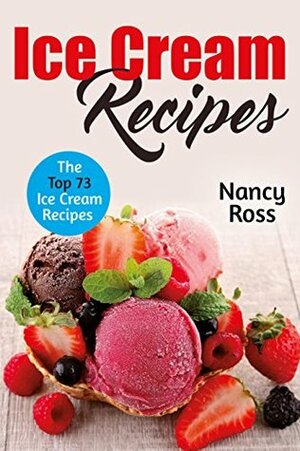 Ice Cream Recipes: The Top 73 Ice Cream Recipes by Nancy Ross