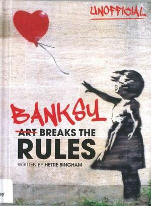 Banksy: Art Breaks the Rules by Hettie Bingham