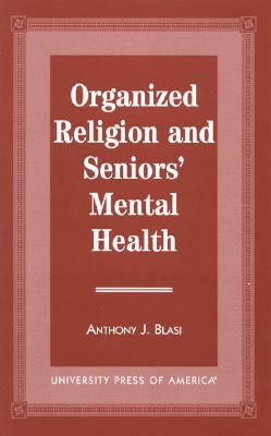 Organized Religion and Senior's Mental Health by Anthony J. Blasi