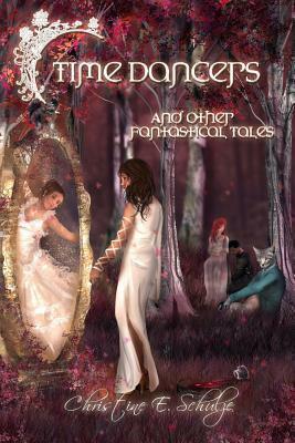 Time Dancers: And Other Fantastical Tales by Christine E. Schulze