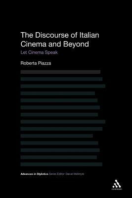 The Discourse of Italian Cinema and Beyond: Let Cinema Speak by Roberta Piazza