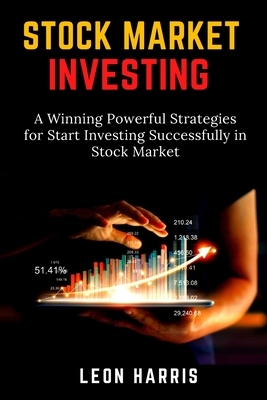 Stock Market Investing: A Winning Powerful Strategies for Start Investing Successfully in Stock Market by Leon Harris