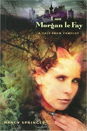 I am Morgan le Fay: A Tale from Camelot by Nancy Springer