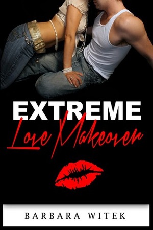 Extreme Love Makeover by Barbara Witek