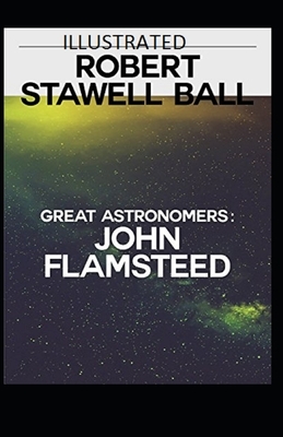 Great Astronomers: John Flamsteed Illustrated by Robert Stawell Ball