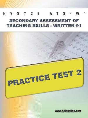 NYSTCE Ats-W Secondary Assessment of Teaching Skills -Written 91 Practice Test 2 by Sharon A. Wynne