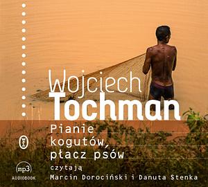 Pianie kogutów, płacz psów by Wojciech Tochman