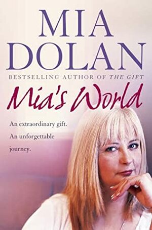 MIA's World: An Extraordinary Gift, an Unforgettable Journey. MIA Dolan with Rosalyn Chissick by Mia Dolan