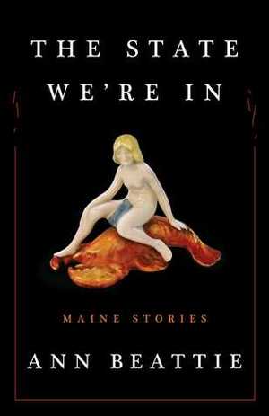 The State We're In: Maine Stories by Ann Beattie