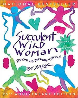Succulent Wild Woman (25th Anniversary Edition): Dancing with Your Wonder-full Self by Sark