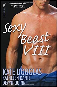 Sexy Beast VIII by Devyn Quinn, Kathleen Dante, Kate Douglas