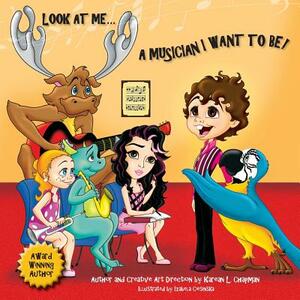 Look at Me, a Muscian I Want to Be by Karean Chapman