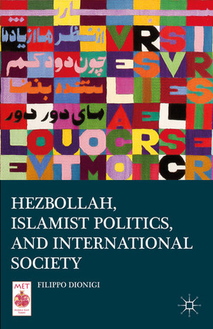 Hezbollah, Islamist Politics, and International Society by Filippo Dionigi