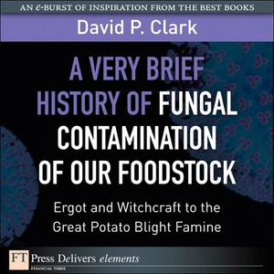 A Very Brief History of Fungal Contamination of Our Foodstock by David P. Clark