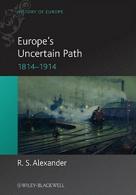 Europe's Uncertain Path 1814-1914: State Formation and Civil Society by R. S. Alexander