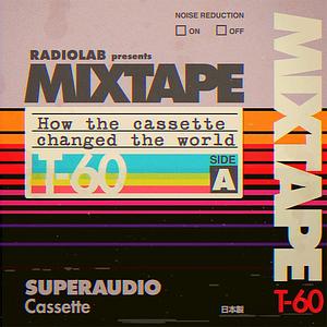Radiolab: Mixtape: How the Cassette Changed the World  by Radiolab