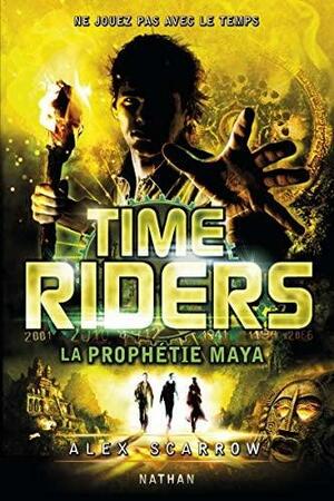 La Prophétie Maya by Alex Scarrow, Alex Scarrow