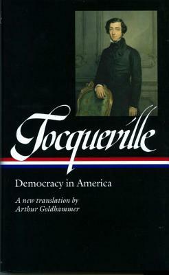 Alexis de Tocqueville: Democracy in America (Loa #147): A New Translation by Arthur Goldhammer by Alexis de Tocqueville