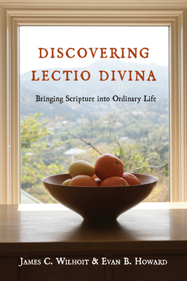 Discovering Lectio Divina: Bringing Scripture Into Ordinary Life by Evan B. Howard, James C. Wilhoit