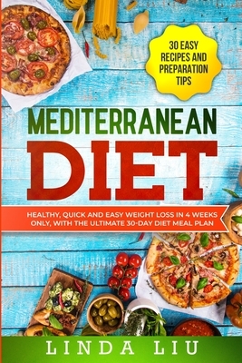Mediterranean Diet: Healthy, quick and easy weight loss in 4 weeks only, with the ultimate 30-Day diet meal plan. INCLUDE 30 EASY RECIPES by Linda Liu