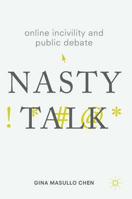Online Incivility and Public Debate: Nasty Talk by Gina Masullo Chen