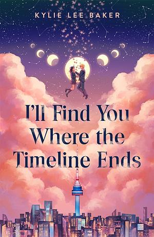 I'll Find You Where the Timeline Ends by Kylie Lee Baker