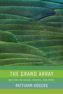The Grand Array: Writings on Nature, Science, and Spirit by Pattiann Rogers