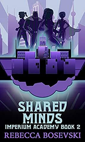 Shared Minds: A YA Superhero Academy Series (Imperium Academy Book 2) by Rebecca Bosevski